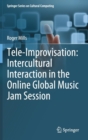 Tele-Improvisation: Intercultural Interaction in the Online Global Music Jam Session - Book