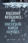 Building Resilience for Uncertain Water Futures - Book