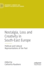 Nostalgia, Loss and Creativity in South-East Europe : Political and Cultural Representations of the Past - Book