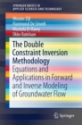 The Double Constraint Inversion Methodology : Equations and Applications in Forward and Inverse Modeling of Groundwater Flow - Book