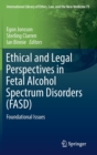 Ethical and Legal Perspectives in Fetal Alcohol Spectrum Disorders (FASD) : Foundational Issues - Book