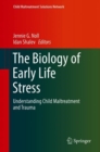 The Biology of Early Life Stress : Understanding Child Maltreatment and Trauma - Book