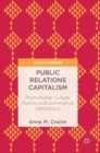Public Relations Capitalism : Promotional Culture, Publics and Commercial Democracy - Book