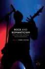 Rock and Romanticism : Post-Punk, Goth, and Metal as Dark Romanticisms - Book