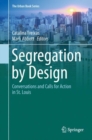 Segregation by Design : Conversations and Calls for Action in St. Louis - Book