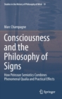 Consciousness and the Philosophy of Signs : How Peircean Semiotics Combines Phenomenal Qualia and Practical Effects - Book