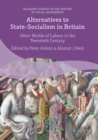 Alternatives to State-Socialism in Britain : Other Worlds of Labour in the Twentieth Century - Book