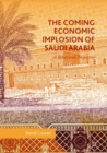 The Coming Economic Implosion of Saudi Arabia : A Behavioral Perspective - Book