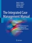 The Integrated Case Management Manual : Value-Based Assistance to Complex Medical and Behavioral Health Patients - Book