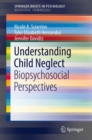 Understanding Child Neglect : Biopsychosocial Perspectives - Book