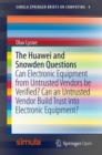 The Huawei and Snowden Questions : Can Electronic Equipment from Untrusted Vendors be Verified? Can an Untrusted Vendor Build Trust into Electronic Equipment? - Book