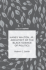 Hanes Walton, Jr.: Architect of the Black Science of Politics - Book