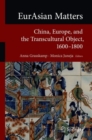 EurAsian Matters : China, Europe, and the Transcultural Object, 1600-1800 - Book