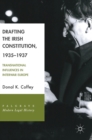Drafting the Irish Constitution, 1935-1937 : Transnational Influences in Interwar Europe - Book