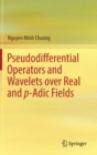 Pseudodifferential Operators and Wavelets over Real and p-adic Fields - Book