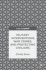 Military Interventions, War Crimes, and Protecting Civilians - Book