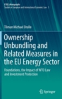 Ownership Unbundling and Related Measures in the EU Energy Sector : Foundations, the Impact of WTO Law and Investment Protection - Book