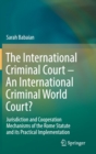 The International Criminal Court - An International Criminal World Court? : Jurisdiction and Cooperation Mechanisms of the Rome Statute and its Practical Implementation - Book