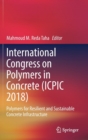 International Congress on Polymers in Concrete (ICPIC 2018) : Polymers for Resilient and Sustainable Concrete Infrastructure - Book