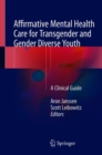 Affirmative Mental Health Care for Transgender and Gender Diverse Youth : A Clinical Guide - Book