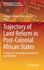 Trajectory of Land Reform in Post-Colonial African States : The Quest for Sustainable Development and Utilization - Book