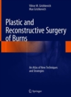 Plastic and Reconstructive Surgery of Burns : An Atlas of New Techniques and Strategies - Book