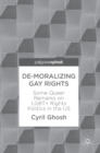 De-Moralizing Gay Rights : Some Queer Remarks on LGBT+ Rights Politics in the US - Book