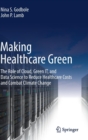 Making Healthcare Green : The Role of Cloud, Green IT, and Data Science to Reduce Healthcare Costs and Combat Climate Change - Book