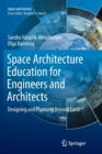 Space Architecture Education for Engineers and Architects : Designing and Planning Beyond Earth - Book