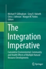 The Integration Imperative : Cumulative Environmental, Community and Health Effects of Multiple Natural Resource Developments - Book