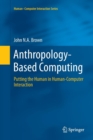 Anthropology-Based Computing : Putting the Human in Human-Computer Interaction - Book