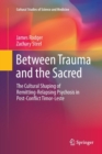 Between Trauma and the Sacred : The Cultural Shaping of Remitting-Relapsing Psychosis in Post-Conflict Timor-Leste - Book