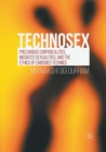 Technosex : Precarious Corporealities, Mediated Sexualities, and the Ethics of Embodied Technics - Book