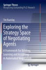 Exploring the Strategy Space of Negotiating Agents : A Framework for Bidding, Learning and Accepting in Automated Negotiation - Book