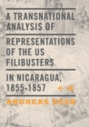 A Transnational Analysis of Representations of the US Filibusters in Nicaragua, 1855-1857 - Book