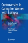 Controversies in Caring for Women with Epilepsy : Sorting Through the Evidence - Book