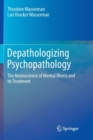Depathologizing Psychopathology : The Neuroscience of Mental Illness and Its Treatment - Book