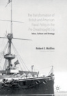 The Transformation of British and American Naval Policy in the Pre-Dreadnought Era : Ideas, Culture and Strategy - Book