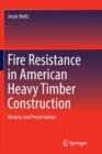 Fire Resistance in American Heavy Timber Construction : History and Preservation - Book