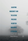 Haunting Modernity and the Gothic Presence in British Modernist Literature - Book