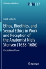 Ethos, Bioethics, and Sexual Ethics in Work and Reception of the Anatomist Niels Stensen (1638-1686) : Circulation of Love - Book