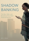 Shadow Banking : The Rise, Risks, and Rewards of Non-Bank Financial Services - Book