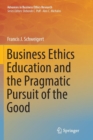 Business Ethics Education and the Pragmatic Pursuit of the Good - Book