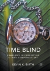 Time Blind : Problems in Perceiving Other Temporalities - Book