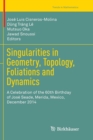 Singularities in Geometry, Topology, Foliations and Dynamics : A Celebration of the 60th Birthday of Jose Seade, Merida, Mexico, December 2014 - Book