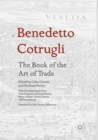 Benedetto Cotrugli - The Book of the Art of Trade : With Scholarly Essays from Niall Ferguson, Giovanni Favero, Mario Infelise, Tiziano Zanato and Vera Ribaudo - Book