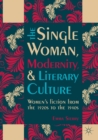 The Single Woman, Modernity, and Literary Culture : Women’s Fiction from the 1920s to the 1940s - Book