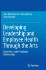 Developing Leadership and Employee Health Through the Arts : Improving Leader-Employee Relationships - Book