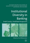 Institutional Diversity in Banking : Small Country, Small Bank Perspectives - Book