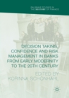 Decision Taking, Confidence and Risk Management in Banks from Early Modernity to the 20th Century - Book